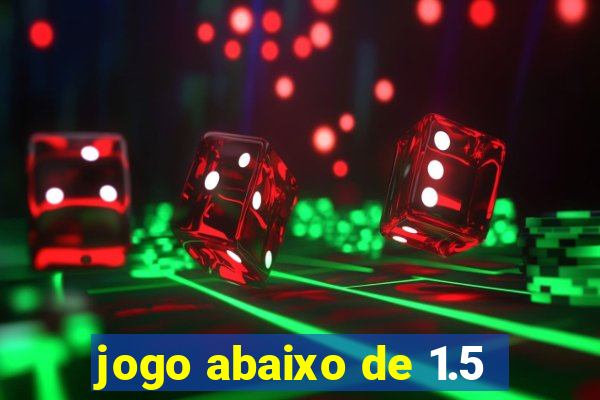 jogo abaixo de 1.5